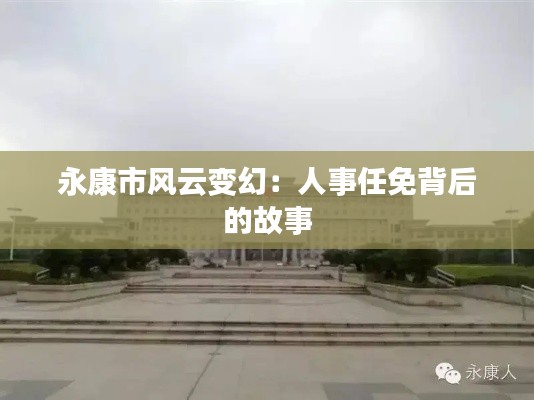 永康市风云变幻:人事任免背后的故事