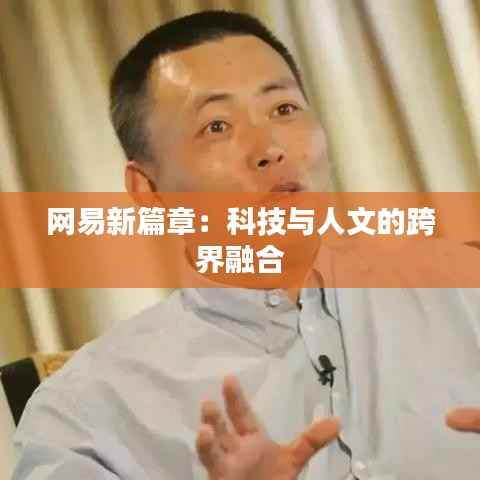 网易新篇章:科技与人文的跨界融合