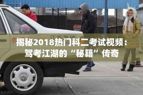 揭秘2018热门科二考试视频:驾考江湖的“秘籍”传奇