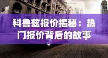 科鲁兹报价揭秘:热门报价背后的故事