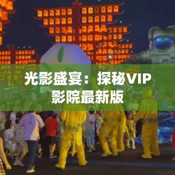 光影盛宴：探秘VIP影院最新版