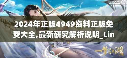 2024年正版4949资料正版免费大全,最新研究解析说明_Linux6.987