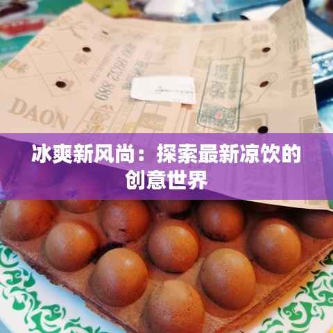 冰爽新风尚：探索最新凉饮的创意世界