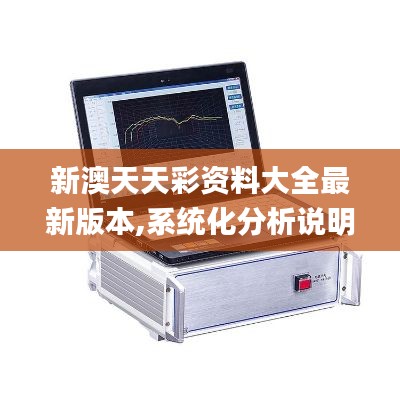 新澳天天彩资料大全最新版本,系统化分析说明_QHD1.420