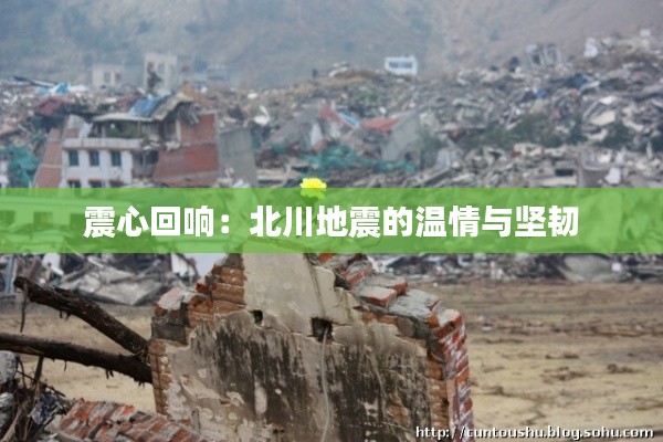 震心回响：北川地震的温情与坚韧