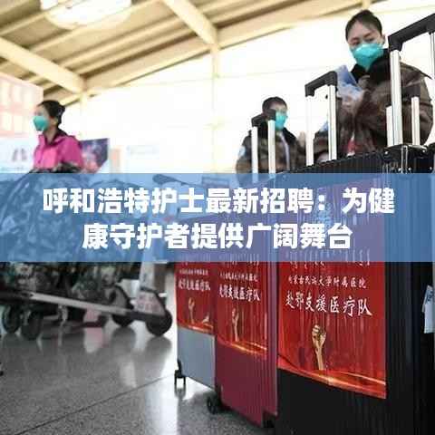 呼和浩特护士最新招聘:为健康守护者提供广阔舞台