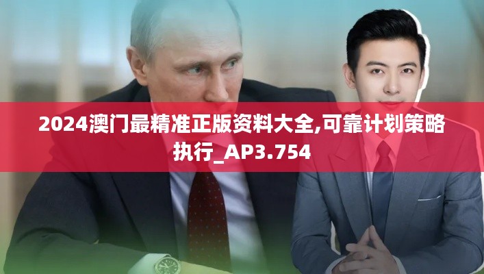 2024澳门最精准正版资料大全,可靠计划策略执行_AP3.754
