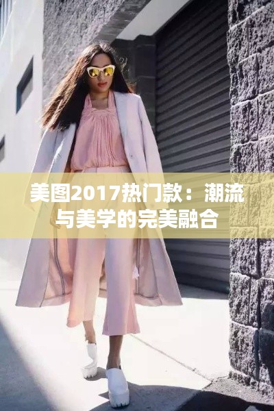 美图2017热门款:潮流与美学的完美融合