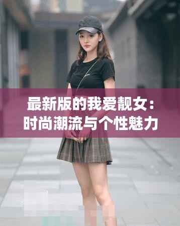 最新版的我爱靓女:时尚潮流与个性魅力的完美融合