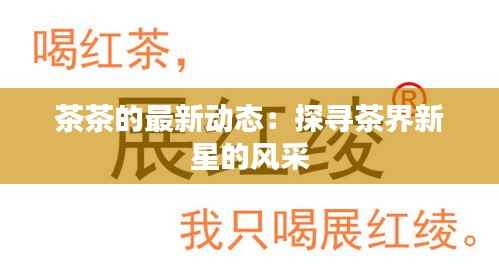 茶茶的最新动态:探寻茶界新星的风采