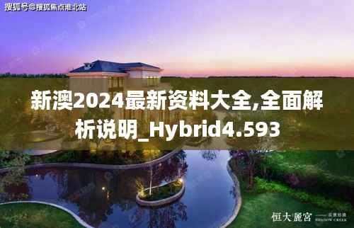 新澳2024最新资料大全,全面解析说明_Hybrid4.593