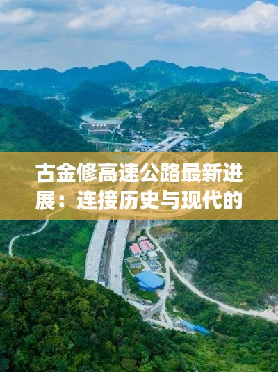 古金修高速公路最新进展:连接历史与现代的纽带