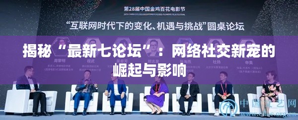 揭秘“最新七论坛”：网络社交新宠的崛起与影响