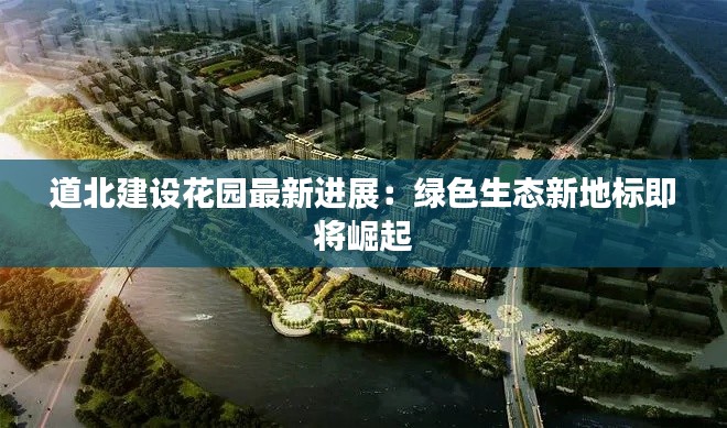 道北建设花园最新进展:绿色生态新地标即将崛起