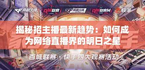 揭秘招主播最新趋势:如何成为网络直播界的明日之星
