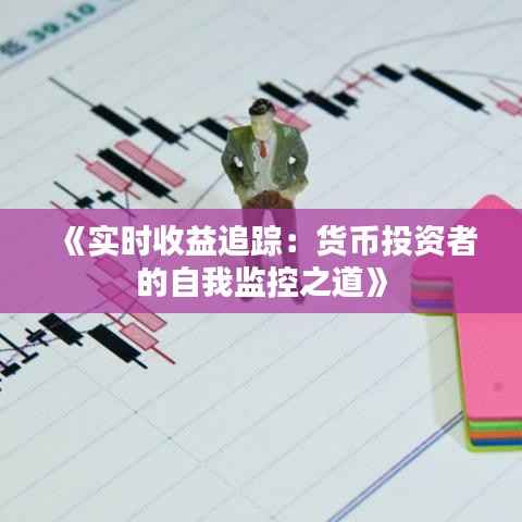《实时收益追踪：货币投资者的自我监控之道》
