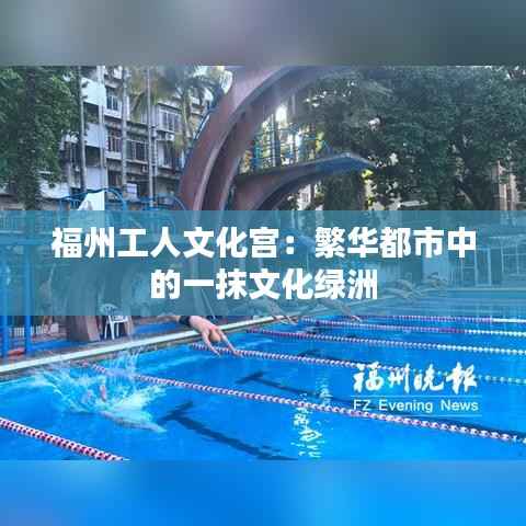 福州工人文化宫:繁华都市中的一抹文化绿洲