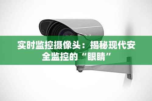 实时监控摄像头：揭秘现代安全监控的“眼睛”
