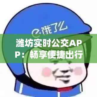 潍坊实时公交APP：畅享便捷出行新体验