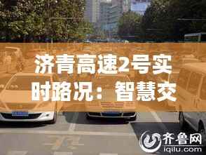 济青高速2号实时路况:智慧交通助力出行无忧