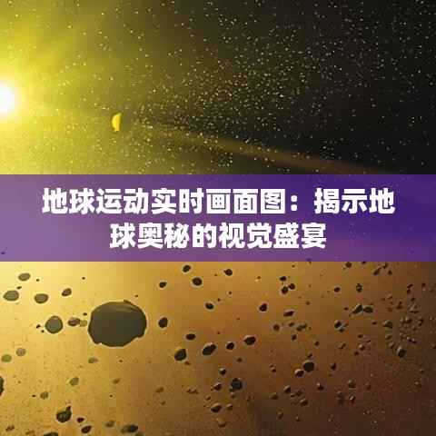 地球运动实时画面图：揭示地球奥秘的视觉盛宴