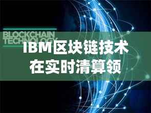 IBM区块链技术在实时清算领域的革新与应用