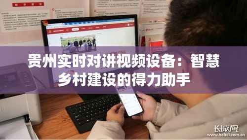 贵州实时对讲视频设备:智慧乡村建设的得力助手
