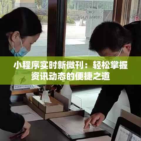 小程序实时新微刊:轻松掌握资讯动态的便捷之道