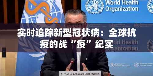 实时追踪新型冠状病:全球抗疫的战“疫”纪实