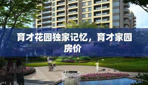 育才花园独家记忆,育才家园房价