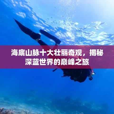 海底山脉十大壮丽奇观,揭秘深蓝世界的巅峰之旅