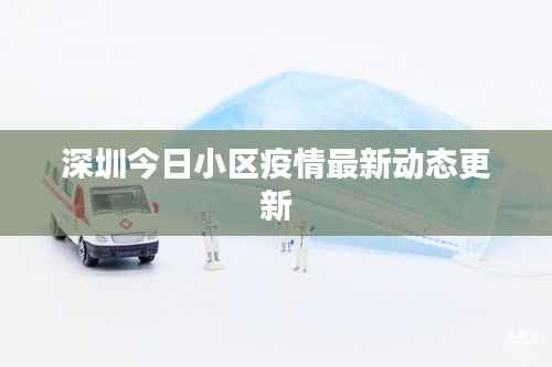 深圳今日小区疫情最新动态更新