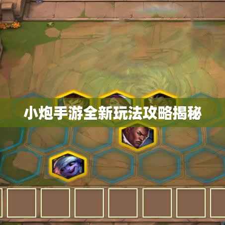 小炮手游全新玩法攻略揭秘