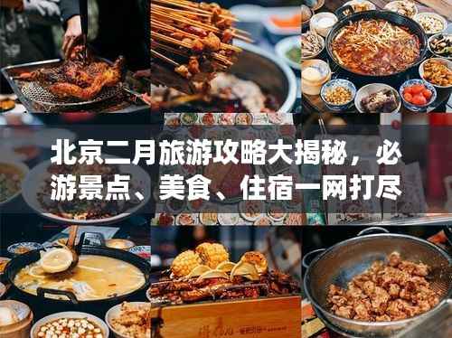 北京二月旅游攻略大揭秘，必游景点、美食、住宿一网打尽！