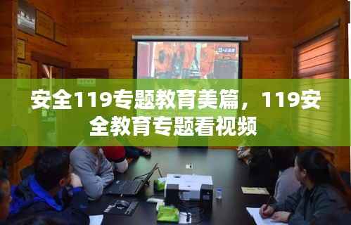 安全119专题教育美篇,119安全教育专题看视频
