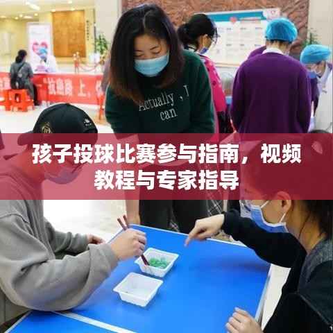孩子投球比赛参与指南,视频教程与专家指导