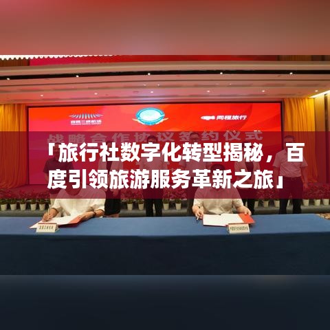 「旅行社数字化转型揭秘,百度引领旅游服务革新之旅」