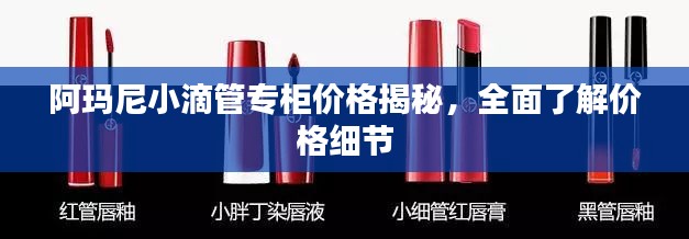阿玛尼小滴管专柜价格揭秘,全面了解价格细节