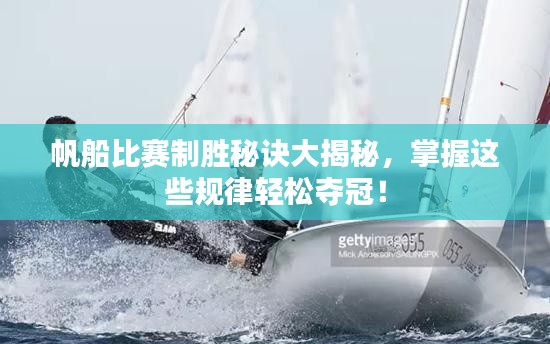 帆船比赛制胜秘诀大揭秘,掌握这些规律轻松夺冠!