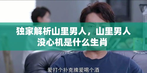 独家解析山里男人,山里男人没心机是什么生肖