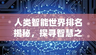人类智能世界排名揭秘,探寻智慧之巅的奥秘