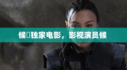 候砪独家电影,影视演员候