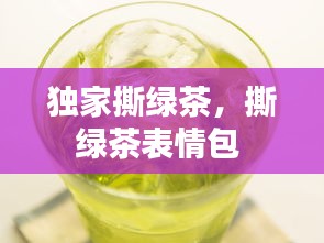 独家撕绿茶,撕绿茶表情包