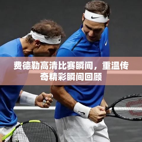 费德勒高清比赛瞬间,重温传奇精彩瞬间回顾