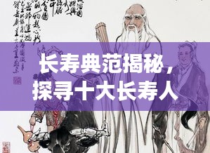 长寿典范揭秘,探寻十大长寿人物及其长寿之道