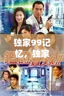 独家99记忆,独家记忆悠久