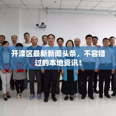 开滦区最新新闻头条,不容错过的本地资讯!