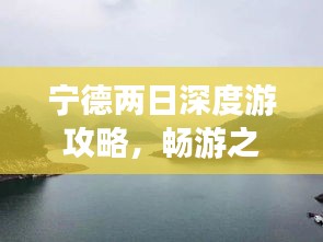 宁德两日深度游攻略,畅游之旅不容错过的精彩体验!