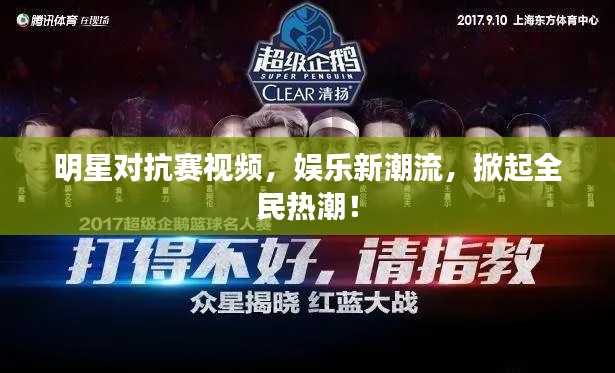 明星对抗赛视频，娱乐新潮流，掀起全民热潮！